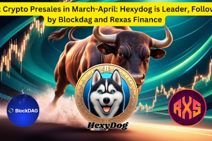 best-crypto-presales-in-march-april:-hexydog-is-leader,-followed-by-blockdag-and-rexas-finance